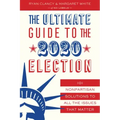 The Ultimate Guide to the 2020 Election: 101 Nonpartisan Solutions to All the Issues That Matter