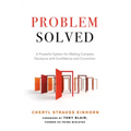 Problem Solved: A Powerful System for Making Complex Decisions with Confidence and Conviction