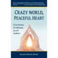 Crazy World, Peaceful Heart: 6 Core Practices for Cultivating Joy and Resilience