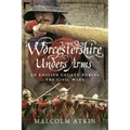 Worcestershire Under Arms: An English County During the Civil Wars