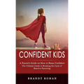 Confident Kids: A Parent's Guide on How to Raise Confident (The Ultimate Guide to Breaking the Cycle of Reactive Parenting)