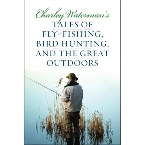 Charley Waterman's Tales of Fly-Fishing, Wingshooting, and the Great Outdoors