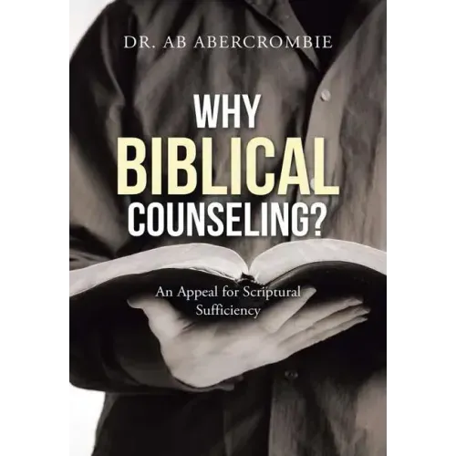 Why Biblical Counseling?: An Appeal for Scriptural Sufficiency