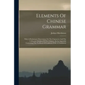 Elements Of Chinese Grammar: With A Preliminary Dissertation On The Characters And The Colloquial Medium Of The Chinese, An An Appendix Containing
