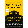 The Only Game in Town: Central Banks, Instability, and Recovering from Another Collapse