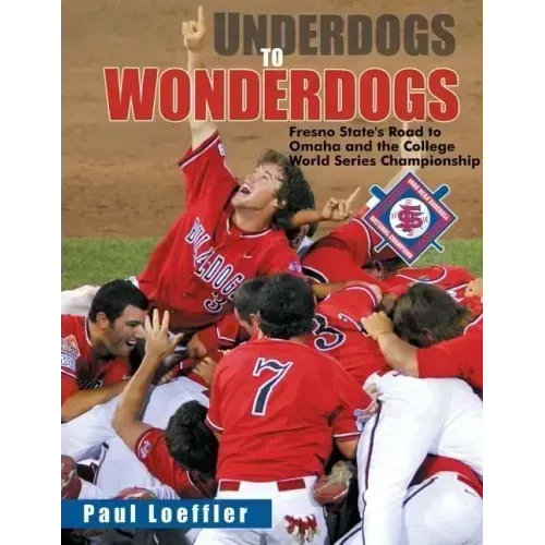 Underdogs to Wonderdogs: Fresno State's Road to Omaha and the College World Series Championship