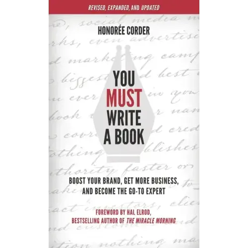 You Must Write a Book: Boost Your Brand, Get More Business, and Become the Go-To Expert