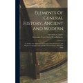 Elements Of General History, Ancient And Modern: To Which Are Added A Comparative View Of Ancient And Modern Geography And A Table Of Chronology, With