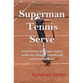 Superman Tennis Serve: Learn How to Serve Your Fastest Serve Ever Through Scientifically Proven Techniques!