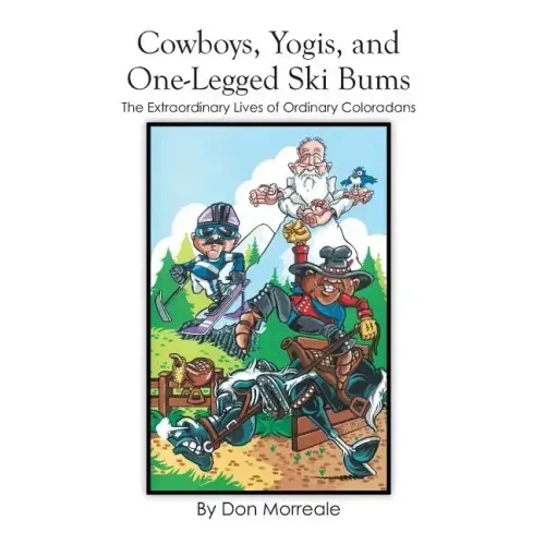 Cowboys, Yogis, and One-Legged Ski Bums: The Extraordinary Lives of Ordinary Coloradans
