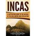 Incas: A Captivating Guide to the History of the Inca Empire and Civilization