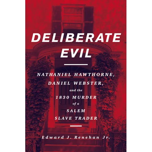 Deliberate Evil: Nathaniel Hawthorne, Daniel Webster, and the 1830 Murder of a Salem Slave Trader