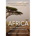 Africa-My First Missions Trip . . . What Could Go Wrong?: A Journey in Learning to Trust God Through Mishaps and Trials
