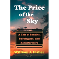 The Price of the Sky: A Tale of Bandits, Bootleggers, and Barnstormers