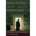 Practicing What Jesus Preached: A Month-Long Journey of Reflection, Practice, and Prayer