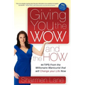 Giving You the Wow and the How: 44 Tips from the Millionaire Manicurist That Will Change Your Life Now