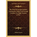 The Trial Of George Gordon, Commonly Called Lord George Gordon, For High Treason (1781)