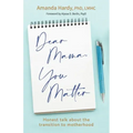 Dear Mama, You Matter: Honest talk about the transition to motherhood