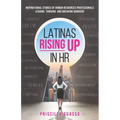 Latinas Rising Up in HR: Inspirational Stories of Human Resources Professionals Leading, Thriving, and Breaking Barriers