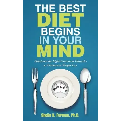 The Best Diet Begins in Your Mind: Eliminate the Eight Emotional Obstacles to Permanent Weight Loss