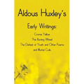 Aldous Huxley's Early Writings including (complete and unabridged) Crome Yellow, The Burning Wheel, The Defeat of Youth and Other Poems and Mortal Coi