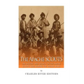 The Apache Scouts: The History and Legacy of the Native Scouts Used During the Indian Wars