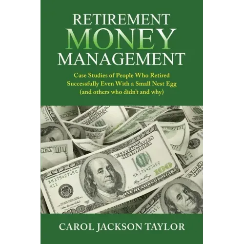 Retirement Money Management: Case Studies of People Who Retired Successfully Even With a Small Nest Egg (and others who didn't and why)
