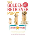 Your Golden Retriever Puppy Month by Month: Everything You Need to Know at Each Stage to Ensure Your Cute and Playful Puppy