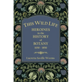 This Wild Life: Heroines in the History of Botany 1650-1850