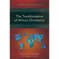 The Transformation of African Christianity: Development and Change in the Nigerian Church