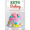 Keto Baking: Discover 30 Easy to Follow Ketogenic Cookbook Recipes for Your Low Carb Diet Gluten Free to Maximize Your Weight Loss