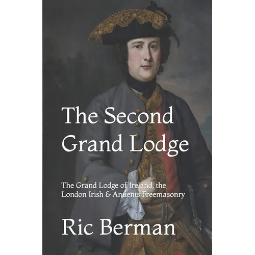 The Second Grand Lodge: The Grand Lodge of Ireland, the London Irish & Antients Freemasonry