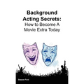 Background Acting Secrets: How to Become a Movie Extra Today