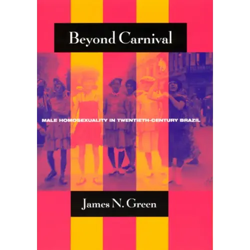 Beyond Carnival: Male Homosexuality in Twentieth-Century Brazil