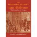 The Florentine Academy and the Early Modern State: The Discipline of Disegno