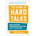 The School of Hard Talks: How to Have Real Conversations with Your (Almost Grown) Kids
