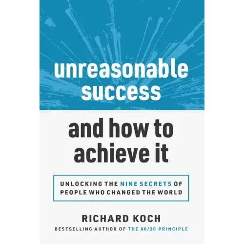 Unreasonable Success and How to Achieve It: Unlocking the 9 Secrets of People Who Changed the World