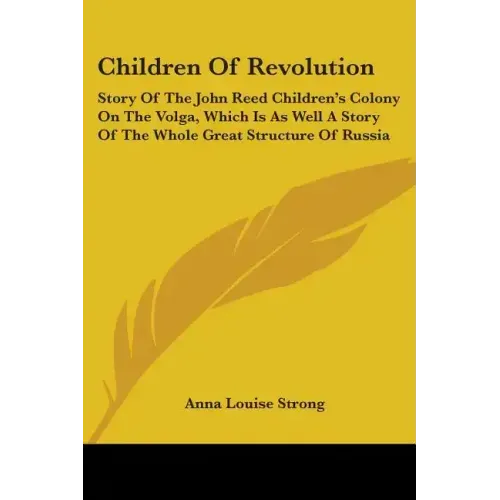 Children Of Revolution: Story Of The John Reed Children's Colony On The Volga, Which Is As Well A Story Of The Whole Great Structure Of Russia