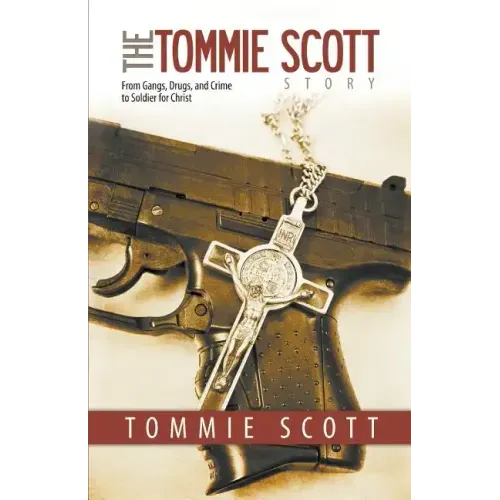 The Tommie Scott Story: From Gangs, Drugs, and Crime to Soldier for Christ