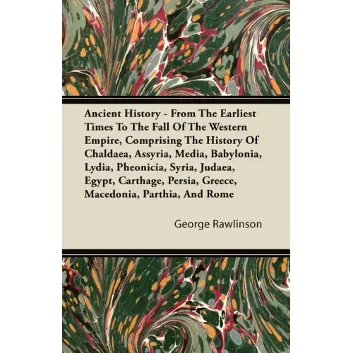 Ancient History - From The Earliest Times To The Fall Of The Western Empire, Comprising The History Of Chaldaea, Assyria, Media, Babylonia, Lydia, Phe