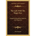 The Lady with the Magic Eyes: Madame Blavatsky, Medium and Magician