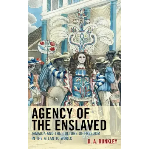 Agency of the Enslaved: Jamaica and the Culture of Freedom in the Atlantic World