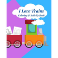 I Love Trains Coloring & Activity Book: 38 pages of great fun for Toddlers