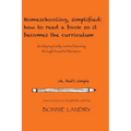 Homeschooling, simplified: how to read a book so it becomes the curriculum: developing family centred learning through beautiful literature