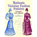 Authentic Victorian Fashion Patterns: A Complete Lady's Wardrobe