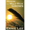 Where the Wild Rice Grows: Collected Poems of Ernie Lee