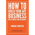 How to Build Your Art Business With Limited Time or Energy