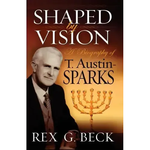 Shaped by Vision, A Biography of T. Austin-Sparks