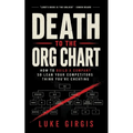Death to the Org Chart: How to Build a Company So Lean Your Competitors Think You're Cheating