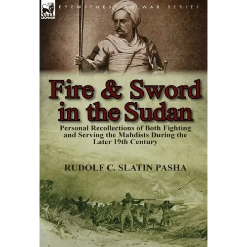 Fire and Sword in the Sudan: Personal Recollections of Both Fighting and Serving the Mahdists During the Later 19th Century